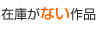 ステップ3 在庫がない作品